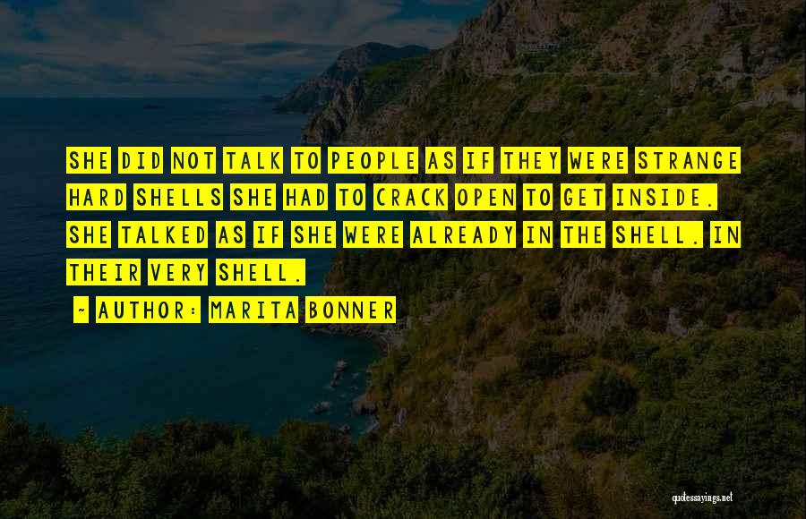 Marita Bonner Quotes: She Did Not Talk To People As If They Were Strange Hard Shells She Had To Crack Open To Get