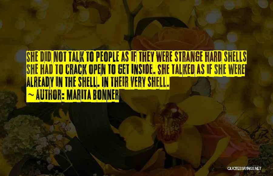 Marita Bonner Quotes: She Did Not Talk To People As If They Were Strange Hard Shells She Had To Crack Open To Get
