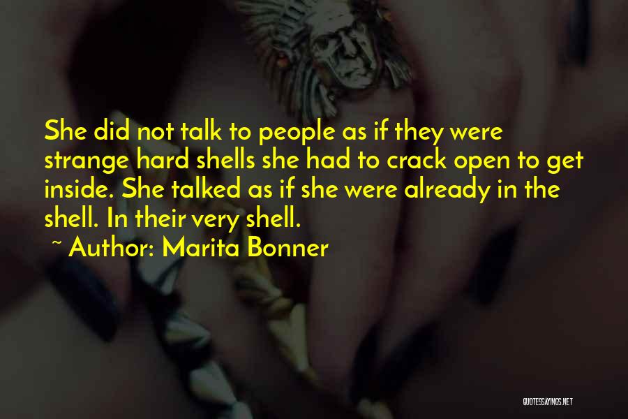 Marita Bonner Quotes: She Did Not Talk To People As If They Were Strange Hard Shells She Had To Crack Open To Get