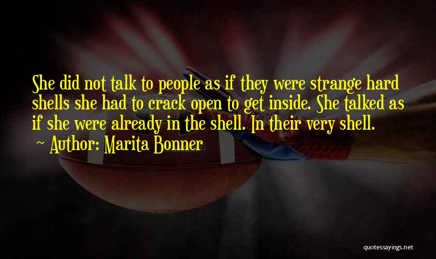 Marita Bonner Quotes: She Did Not Talk To People As If They Were Strange Hard Shells She Had To Crack Open To Get