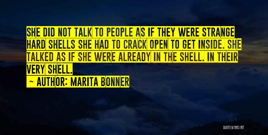 Marita Bonner Quotes: She Did Not Talk To People As If They Were Strange Hard Shells She Had To Crack Open To Get