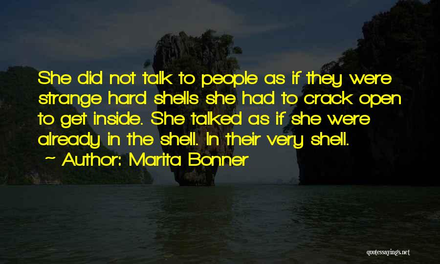 Marita Bonner Quotes: She Did Not Talk To People As If They Were Strange Hard Shells She Had To Crack Open To Get
