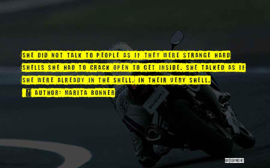 Marita Bonner Quotes: She Did Not Talk To People As If They Were Strange Hard Shells She Had To Crack Open To Get