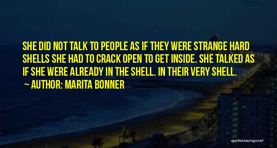 Marita Bonner Quotes: She Did Not Talk To People As If They Were Strange Hard Shells She Had To Crack Open To Get