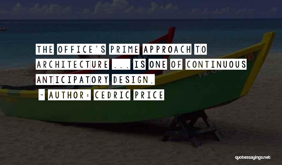Cedric Price Quotes: The Office's Prime Approach To Architecture ... Is One Of Continuous Anticipatory Design.