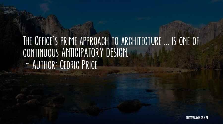 Cedric Price Quotes: The Office's Prime Approach To Architecture ... Is One Of Continuous Anticipatory Design.