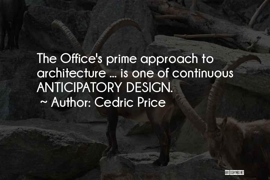 Cedric Price Quotes: The Office's Prime Approach To Architecture ... Is One Of Continuous Anticipatory Design.