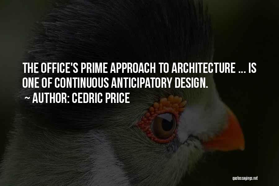 Cedric Price Quotes: The Office's Prime Approach To Architecture ... Is One Of Continuous Anticipatory Design.