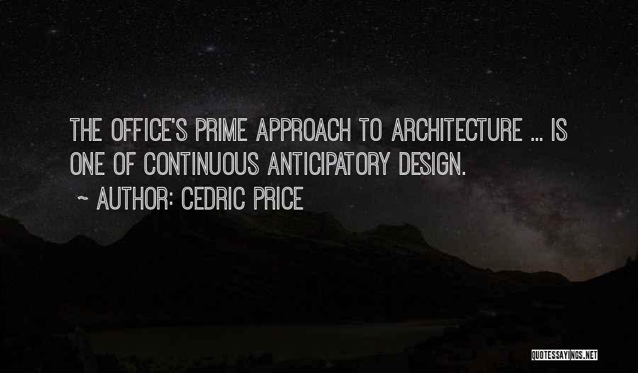 Cedric Price Quotes: The Office's Prime Approach To Architecture ... Is One Of Continuous Anticipatory Design.