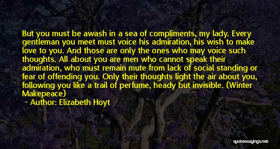 Elizabeth Hoyt Quotes: But You Must Be Awash In A Sea Of Compliments, My Lady. Every Gentleman You Meet Must Voice His Admiration,