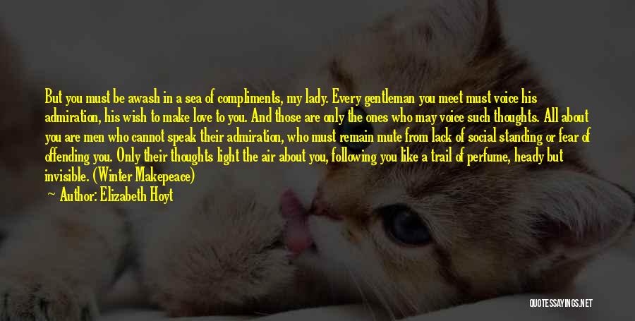 Elizabeth Hoyt Quotes: But You Must Be Awash In A Sea Of Compliments, My Lady. Every Gentleman You Meet Must Voice His Admiration,