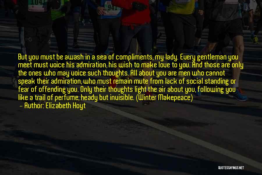 Elizabeth Hoyt Quotes: But You Must Be Awash In A Sea Of Compliments, My Lady. Every Gentleman You Meet Must Voice His Admiration,