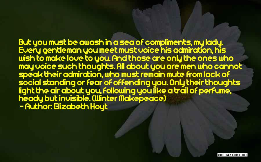 Elizabeth Hoyt Quotes: But You Must Be Awash In A Sea Of Compliments, My Lady. Every Gentleman You Meet Must Voice His Admiration,