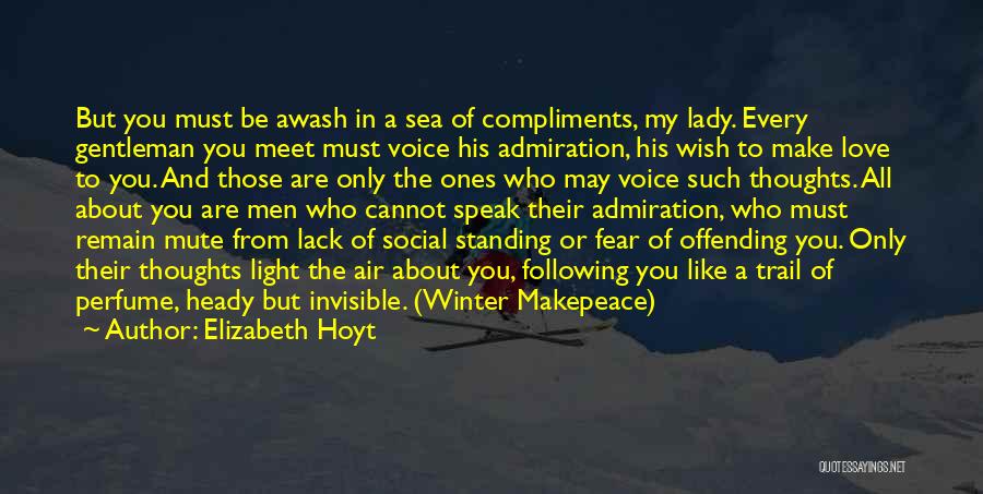 Elizabeth Hoyt Quotes: But You Must Be Awash In A Sea Of Compliments, My Lady. Every Gentleman You Meet Must Voice His Admiration,