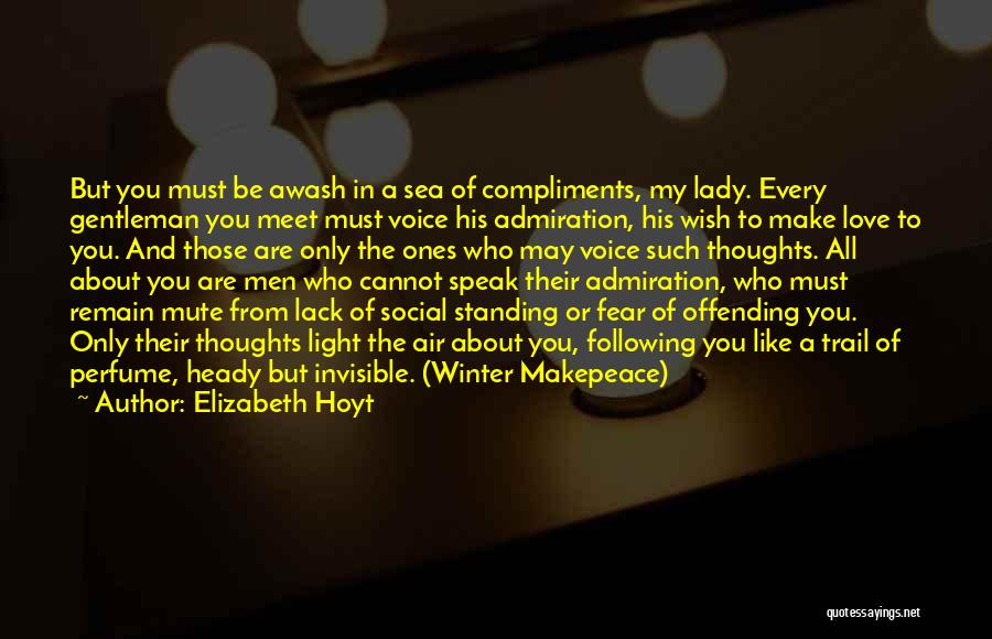 Elizabeth Hoyt Quotes: But You Must Be Awash In A Sea Of Compliments, My Lady. Every Gentleman You Meet Must Voice His Admiration,