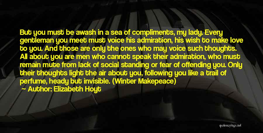 Elizabeth Hoyt Quotes: But You Must Be Awash In A Sea Of Compliments, My Lady. Every Gentleman You Meet Must Voice His Admiration,