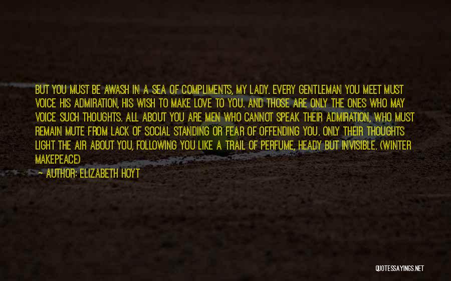 Elizabeth Hoyt Quotes: But You Must Be Awash In A Sea Of Compliments, My Lady. Every Gentleman You Meet Must Voice His Admiration,