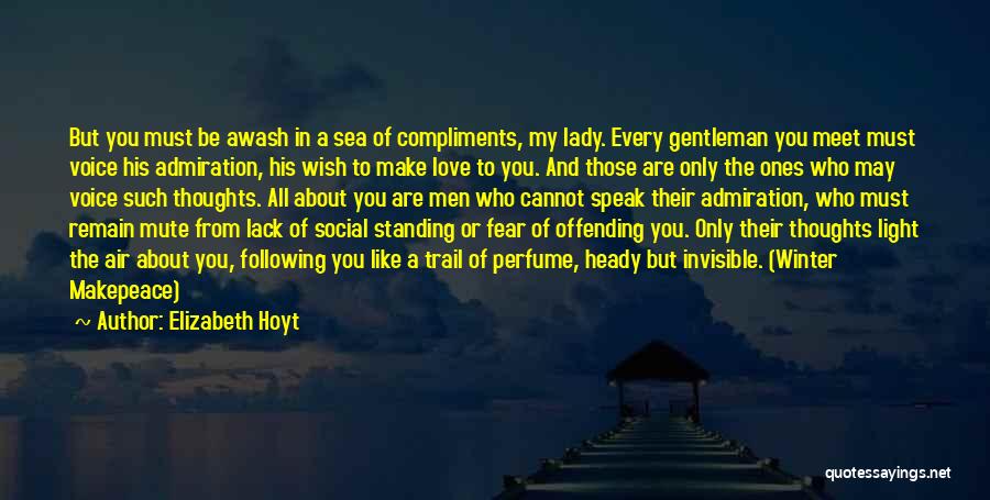 Elizabeth Hoyt Quotes: But You Must Be Awash In A Sea Of Compliments, My Lady. Every Gentleman You Meet Must Voice His Admiration,