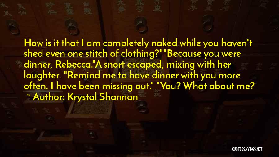 Krystal Shannan Quotes: How Is It That I Am Completely Naked While You Haven't Shed Even One Stitch Of Clothing?because You Were Dinner,