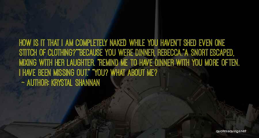 Krystal Shannan Quotes: How Is It That I Am Completely Naked While You Haven't Shed Even One Stitch Of Clothing?because You Were Dinner,