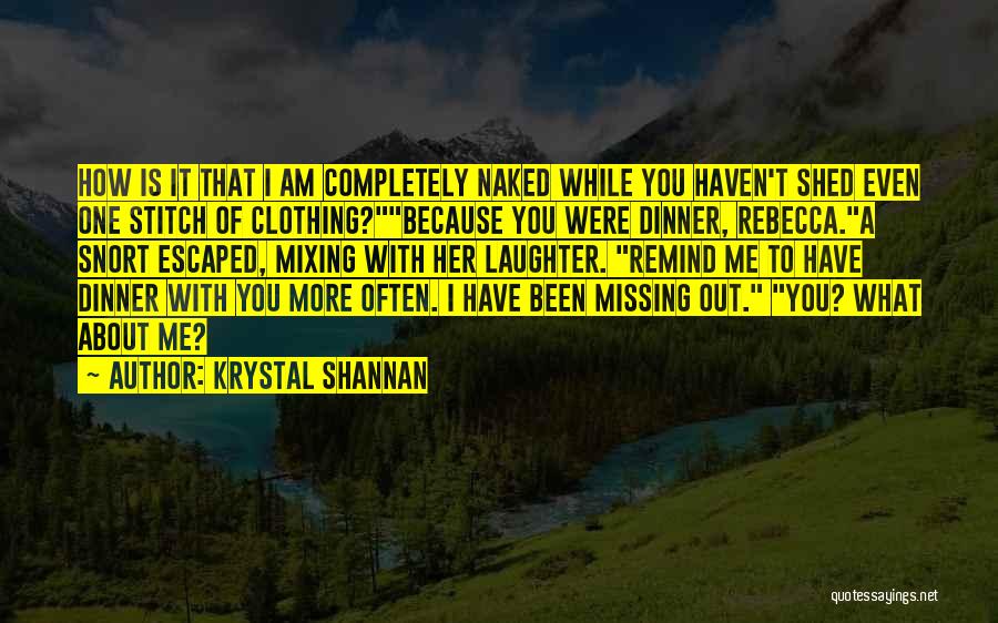 Krystal Shannan Quotes: How Is It That I Am Completely Naked While You Haven't Shed Even One Stitch Of Clothing?because You Were Dinner,