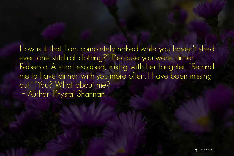 Krystal Shannan Quotes: How Is It That I Am Completely Naked While You Haven't Shed Even One Stitch Of Clothing?because You Were Dinner,