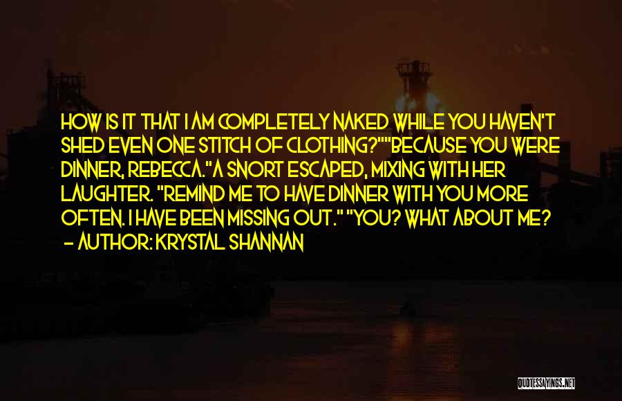 Krystal Shannan Quotes: How Is It That I Am Completely Naked While You Haven't Shed Even One Stitch Of Clothing?because You Were Dinner,