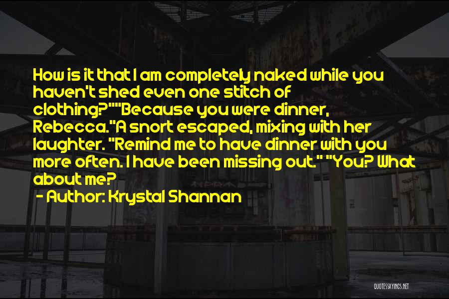 Krystal Shannan Quotes: How Is It That I Am Completely Naked While You Haven't Shed Even One Stitch Of Clothing?because You Were Dinner,