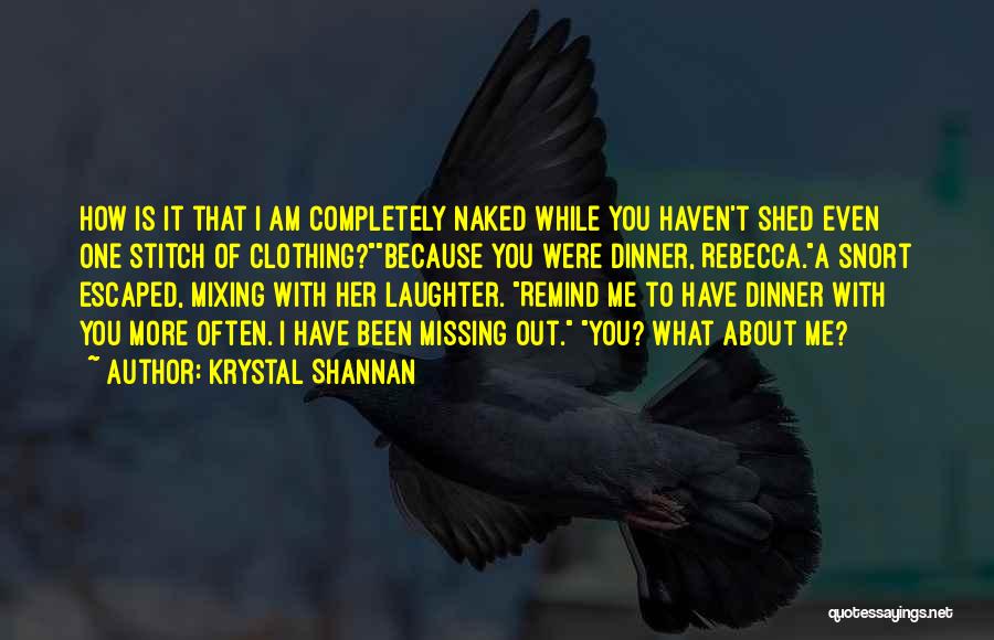 Krystal Shannan Quotes: How Is It That I Am Completely Naked While You Haven't Shed Even One Stitch Of Clothing?because You Were Dinner,