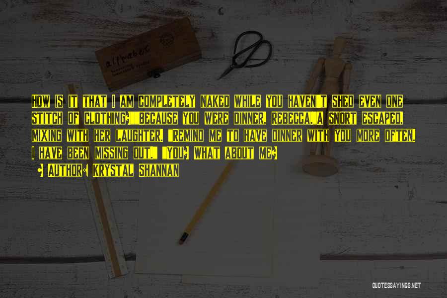 Krystal Shannan Quotes: How Is It That I Am Completely Naked While You Haven't Shed Even One Stitch Of Clothing?because You Were Dinner,