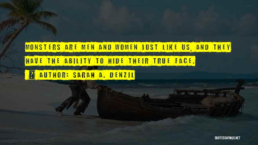 Sarah A. Denzil Quotes: Monsters Are Men And Women Just Like Us, And They Have The Ability To Hide Their True Face.