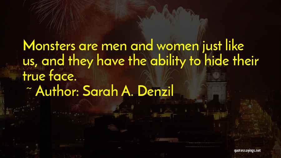 Sarah A. Denzil Quotes: Monsters Are Men And Women Just Like Us, And They Have The Ability To Hide Their True Face.