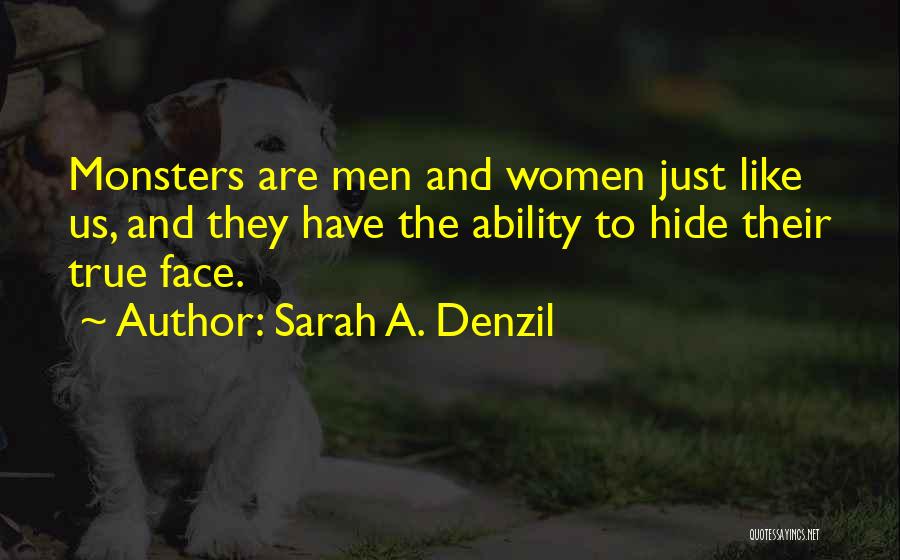 Sarah A. Denzil Quotes: Monsters Are Men And Women Just Like Us, And They Have The Ability To Hide Their True Face.