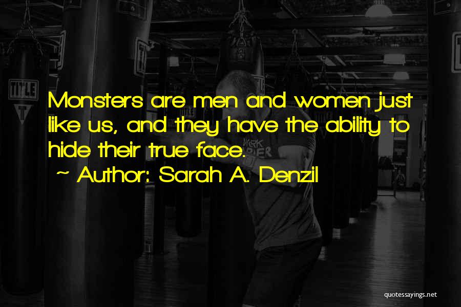 Sarah A. Denzil Quotes: Monsters Are Men And Women Just Like Us, And They Have The Ability To Hide Their True Face.