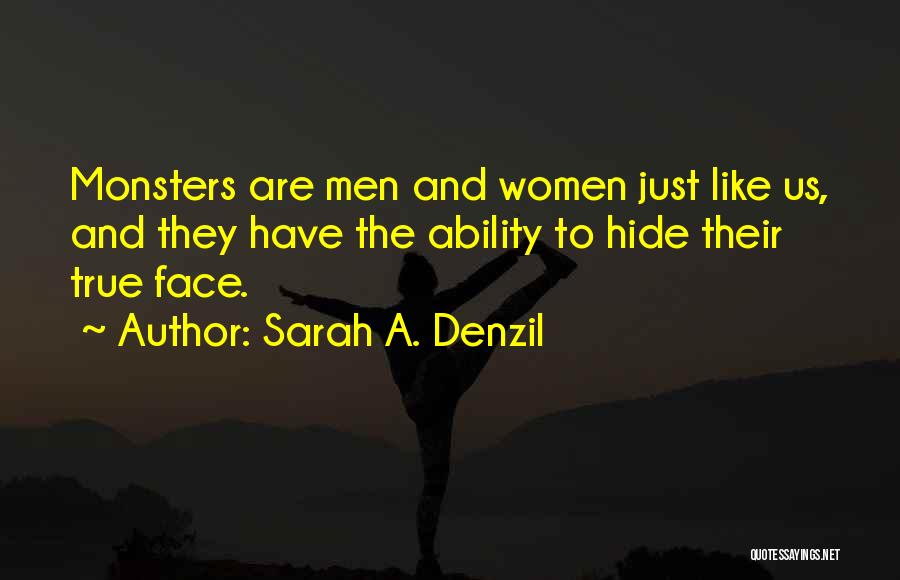 Sarah A. Denzil Quotes: Monsters Are Men And Women Just Like Us, And They Have The Ability To Hide Their True Face.