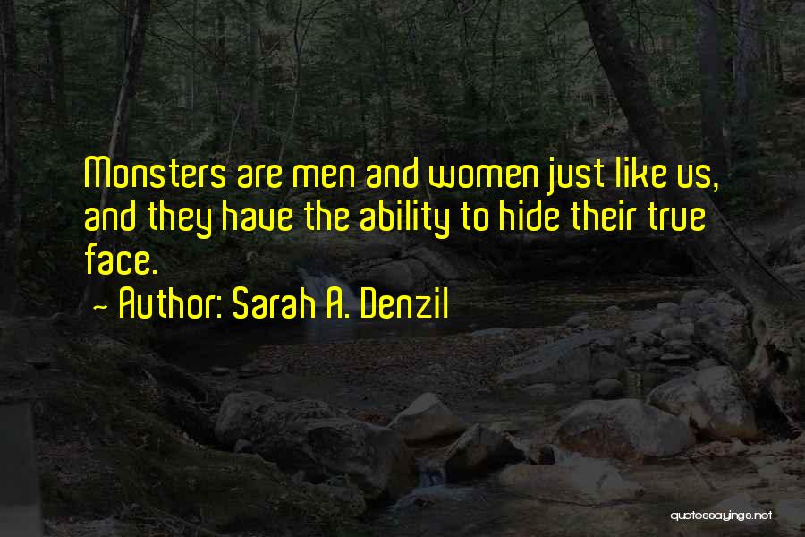 Sarah A. Denzil Quotes: Monsters Are Men And Women Just Like Us, And They Have The Ability To Hide Their True Face.