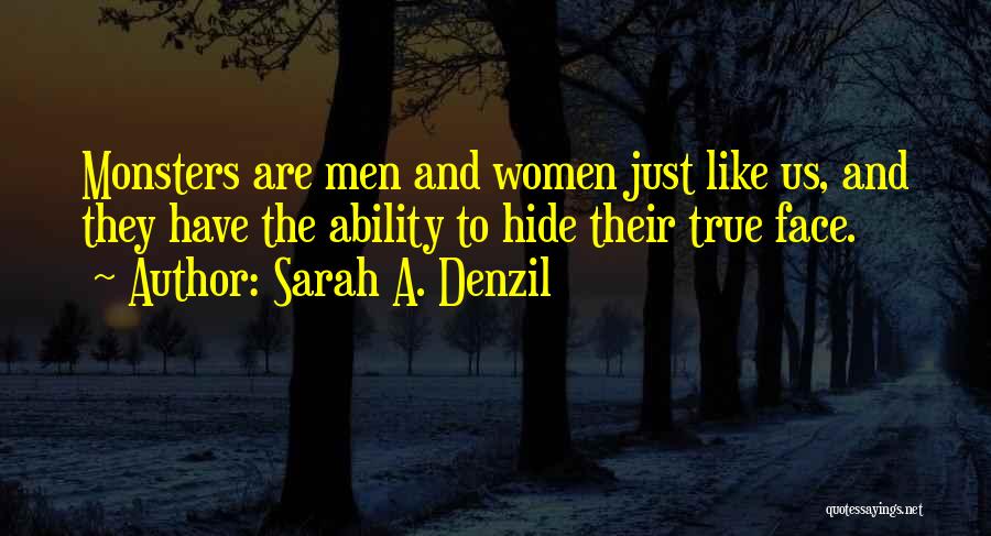 Sarah A. Denzil Quotes: Monsters Are Men And Women Just Like Us, And They Have The Ability To Hide Their True Face.