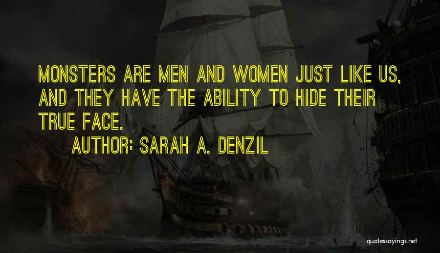 Sarah A. Denzil Quotes: Monsters Are Men And Women Just Like Us, And They Have The Ability To Hide Their True Face.