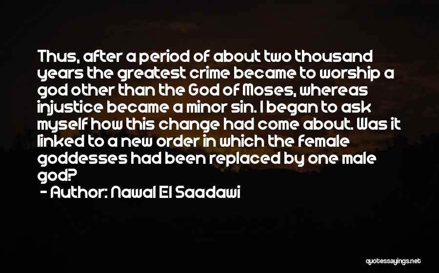 Nawal El Saadawi Quotes: Thus, After A Period Of About Two Thousand Years The Greatest Crime Became To Worship A God Other Than The