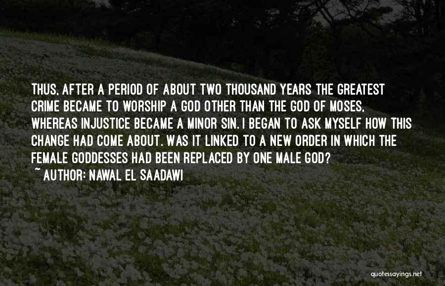 Nawal El Saadawi Quotes: Thus, After A Period Of About Two Thousand Years The Greatest Crime Became To Worship A God Other Than The