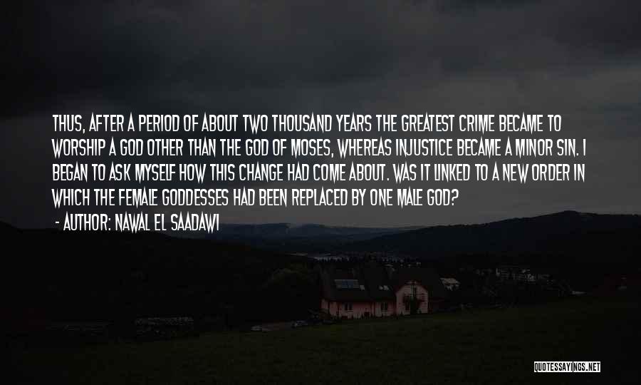 Nawal El Saadawi Quotes: Thus, After A Period Of About Two Thousand Years The Greatest Crime Became To Worship A God Other Than The