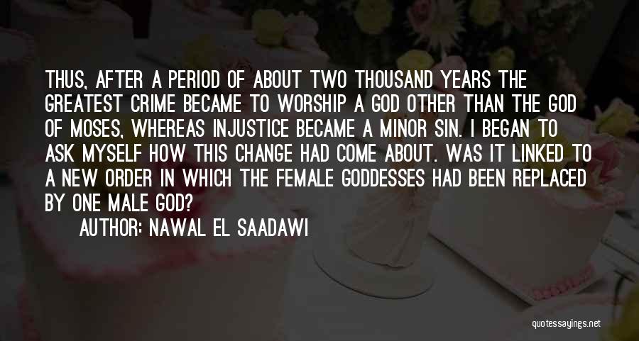 Nawal El Saadawi Quotes: Thus, After A Period Of About Two Thousand Years The Greatest Crime Became To Worship A God Other Than The