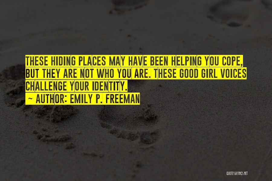Emily P. Freeman Quotes: These Hiding Places May Have Been Helping You Cope, But They Are Not Who You Are. These Good Girl Voices
