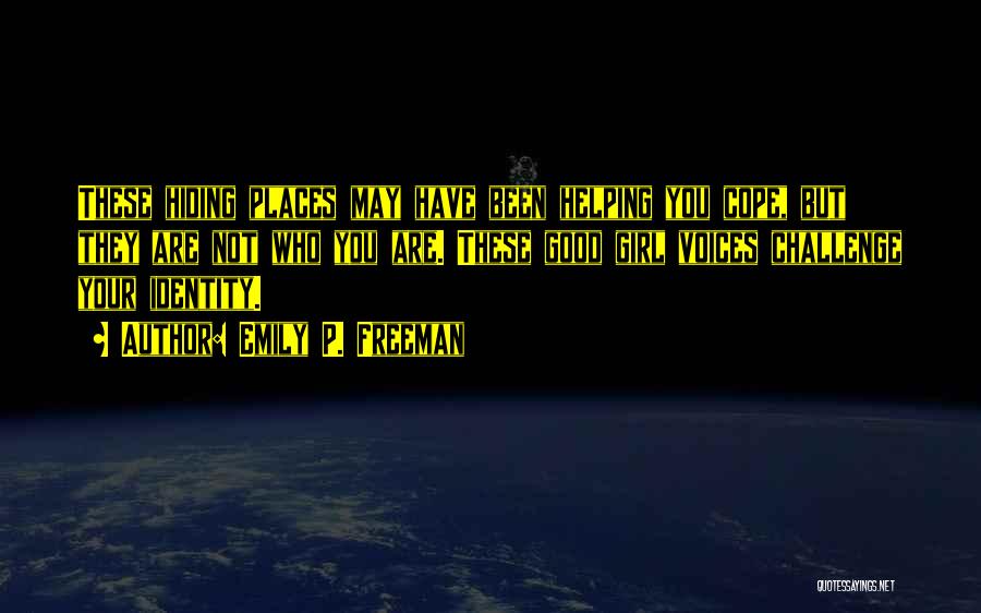 Emily P. Freeman Quotes: These Hiding Places May Have Been Helping You Cope, But They Are Not Who You Are. These Good Girl Voices