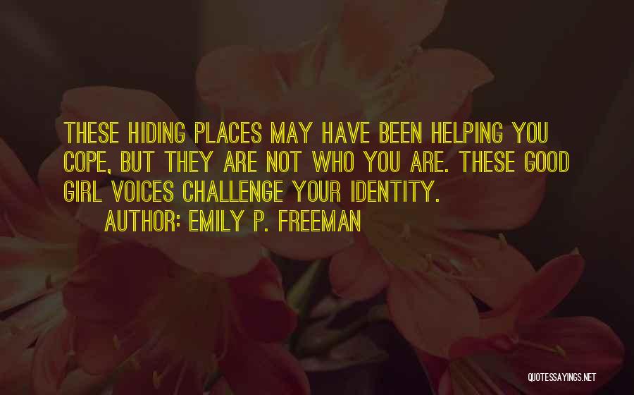 Emily P. Freeman Quotes: These Hiding Places May Have Been Helping You Cope, But They Are Not Who You Are. These Good Girl Voices