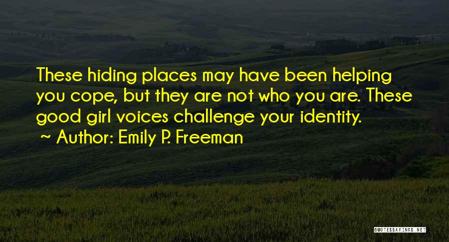 Emily P. Freeman Quotes: These Hiding Places May Have Been Helping You Cope, But They Are Not Who You Are. These Good Girl Voices