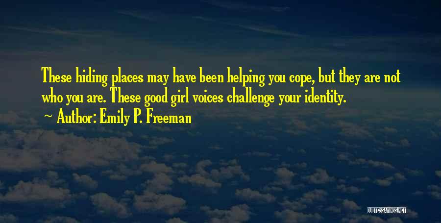 Emily P. Freeman Quotes: These Hiding Places May Have Been Helping You Cope, But They Are Not Who You Are. These Good Girl Voices