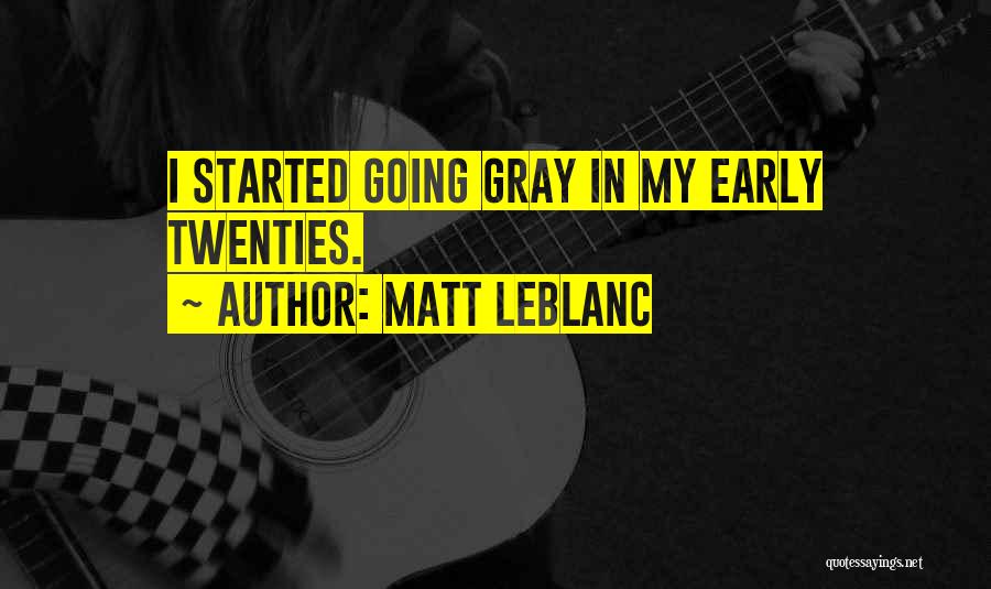 Matt LeBlanc Quotes: I Started Going Gray In My Early Twenties.