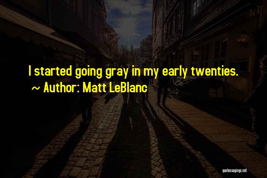 Matt LeBlanc Quotes: I Started Going Gray In My Early Twenties.