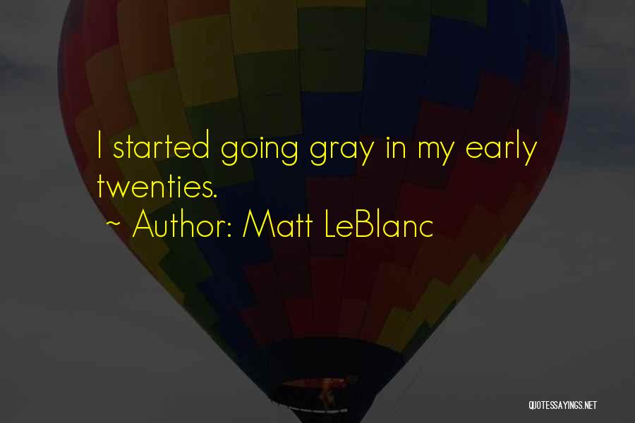 Matt LeBlanc Quotes: I Started Going Gray In My Early Twenties.